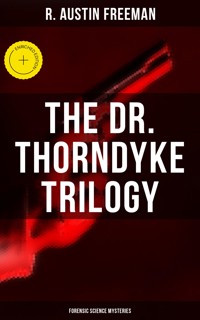 THE DR. THORNDYKE TRILOGY (Forensic Science Mysteries) - R. Austin Freeman - ebook