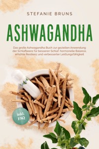 Ashwagandha - Das große Ashwagandha Buch zur gezielten Anwendung der Schlafbeere für besseren Schlaf, hormonelle Balance, erhöhte Resilienz und verbesserter Leistungsfähigkeit – inkl. FAQ - Stefanie Bruns - ebook
