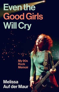 Even the Good Girls Will Cry: My 90s Rock Memoir - Melissa Auf der Maur - książka