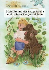 Mein Freund der Prügelknabe und weitere Tiergeschichten - Annegret Schulz - ebook