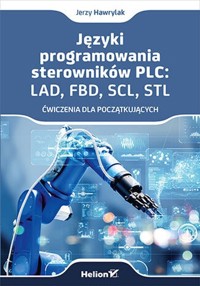 Języki programowania sterowników PLC: LAD, FBD, SCL, STL Ćwiczenia dla początkujących - Hawrylak Jerzy - książka