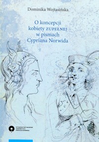 O koncepcji kobiety zupełnej w pismach Cypriana Norwida - Wojtasińska Dominika - książka