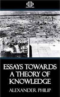 Essays Towards a Theory of Knowledge - Alexander Philip - ebook