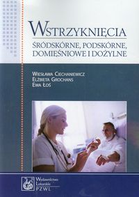 Wstrzyknięcia śródskórne podskórne domięśniowe i dożylne - Ciechaniewicz Wiesława, Grochans Elżbieta, Łoś Ewa - książka
