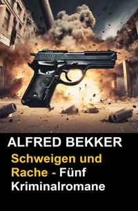 Schweigen und Rache - Fünf Kriminalromane - Alfred Bekker - ebook