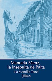 Manuela Sáenz, la insepulta de Paita - Lía Mantilla Tanzi - ebook