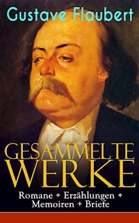 Gesammelte Werke: Romane + Erzählungen + Memoiren + Briefe - Gustave Flaubert - ebook