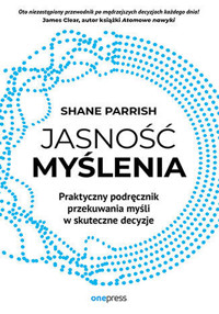 Jasność myślenia. Praktyczny podręcznik przekuwania myśli w skuteczne decyzje - Shane Parrish - audiobook + książka