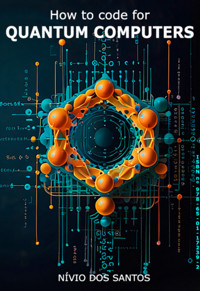 How To Code For Quantum Computers - Nivio Dos Santos - ebook