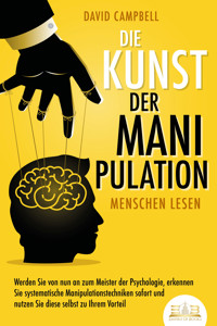Die Kunst der Manipulation - Menschen lesen: Werden Sie von nun an zum Meister der Psychologie, erkennen Sie systematische Manipulationstechniken sofort und nutzen Sie diese selbst zu Ihrem Vorteil - Campbell David - ebook