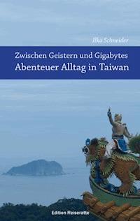 Zwischen Geistern und Gigabytes - Abenteuer Alltag in Taiwan - Ilka Schneider - ebook