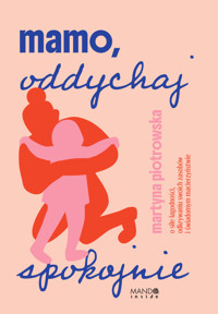 Mamo, oddychaj spokojnie. O sile łagodności, odkrywaniu swoich zasobów i świadomym macierzyństwie - Piotrowska Martyna - ebook