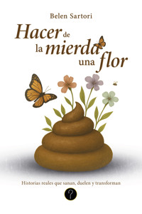 Hacer de la mierda una flor - Belen Sartori - ebook