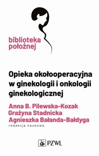 Opieka okołooperacyjna w ginekologii i onkologii ginekologicznej - Pilewska-Kozak Anna,Stadnicka Grażyna,Bałanda-Bałdyga Agnieszka - książka