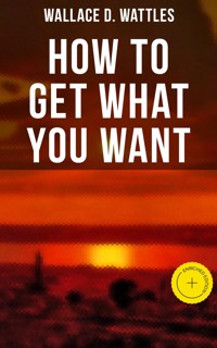 How to Get What You Want - Wallace D. Wattles - ebook + audiobook