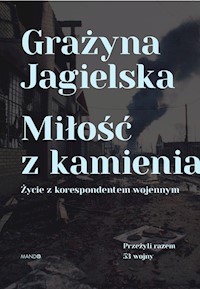 Miłość z kamienia. Życie z korespondentem wojennym - Grażyna Jagielska - ebook