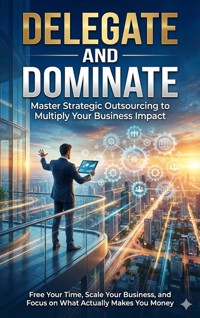 Delegate and Dominate: Master Strategic Outsourcing to Multiply Your Business Impact - Naomi Clarke - ebook