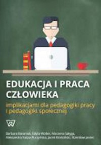 Edukacja i praca człowieka implikacjami dla pedagogiki pracy i pedagogiki społecznej - Baraniak Barbara, Wolter Edyta, Sałyga Marzena, Kulpa-Puczyńska Aleksandra, Brzeziński Jacek, Janiec - książka