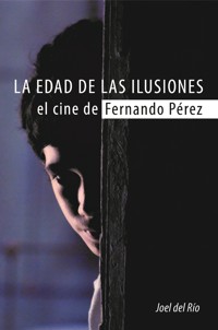 La edad de las ilusiones. El cine de Fernando Pérez - Joel del Río - ebook