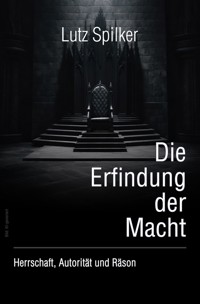 Die Erfindung der Macht - Lutz Spilker - ebook
