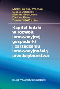 Kapitał ludzki w rozwoju innowacyjnej gospodarki i zarządzaniu innowacyjnością przedsiębiorstwa - Woźniak Michał Gabriel, Jabłoński Łukasz, Soszyńska Elżbieta, Firszt Dariusz, Bal-Woźniak Teresa - książka