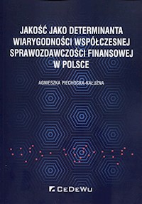 Jakość jako determinanta wiarygodności współczesnej sprawozdawczości finansowej w Polsce - Piechocka-Kałużna Agnieszka - książka