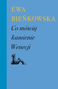 Co mówią kamienie Wenecji - Ewa Bieńkowska - ebook + książka