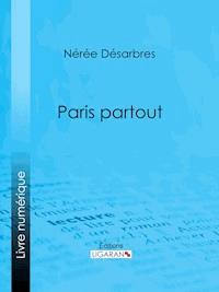 Paris partout - Nérée Désarbres - ebook
