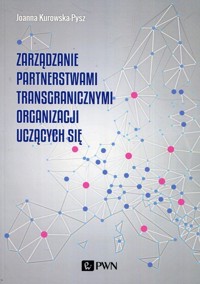 Zarządzanie partnerstwami transgranicznymi organizacji uczących się - Joanna Kurowska-Pysz - książka
