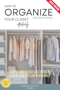 How to Organize Your Closet Effectively: - Jonathan K. Hari - ebook