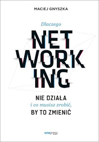 Dlaczego networking nie działa i co musisz zrobić, by to zmienić - Maciej Gnyszka - książka