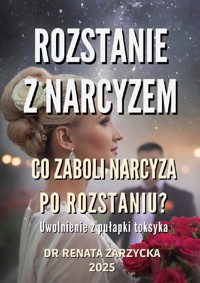 Co zaboli narcyza po rozstaniu? Uwolnienie z pułapki toksyka  - dr Renata Zarzycka - ebook