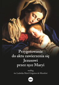 Przygotowanie do aktu zawierzenia się Jezusowi przez ręce Maryi według św. Ludwika Marii Grignion de Montfort - Mazur Dorota (oprac.) - książka