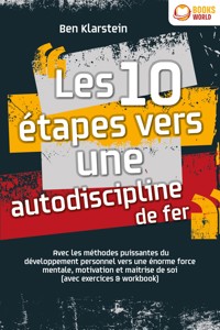 Les 10 étapes vers une autodiscipline de fer: Avec les méthodes puissantes du développement personnel vers une énorme force mentale, motivation et maitrise de soi (avec exercices & workbook) - Ben Klarstein - ebook