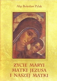 Życie Maryi Matki Jezusa i naszej Matki - Pylak Bolesław - książka