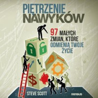 Piętrzenie nawyków. 97 małych zmian, które odmienią Twoje życie - Steve Scott - audiobook