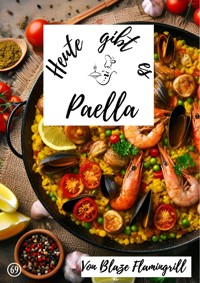 Heute gibt es - Paella - Blaze Flamingrill - ebook
