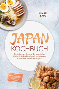 Japan Kochbuch: Die leckersten Rezepte der japanischen Küche für jeden Geschmack und Anlass – authentisch und alltagstauglich – inkl. Brote & Sandwiches, Nabe & Eintöpfe, Soßen & Dips, Süßspeisen - Himari Sato - ebook