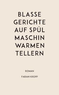 Blasse Gerichte auf spülmaschinwarmen Tellern - Fabian Kropp - ebook