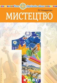 "Мистецтво" підручник інтегрованого курсу для 1 класу закладів загальної середньої освіти - Людмила Кондратова - ebook