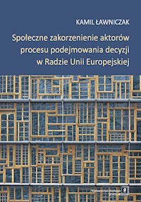 Społeczne zakorzenienie aktorów procesu podejmowania decyzji w Radzie Unii Europejskiej - Ławniczak Kamil - książka