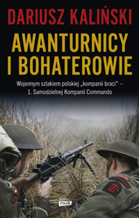 Awanturnicy i bohaterowie. Wojennym szlakiem polskiej „kompanii braci” – 1. Samodzielnej Kompanii Commando - Dariusz Kaliński - ebook + książka