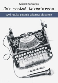 Jak zostać tekściarzem, czyli nauka pisania tekstów piosenek - Michał Kozłowski - ebook