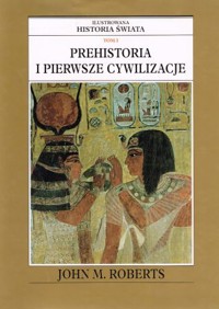 Ilustrowana historia świata. Tom I. Prehistoria i Pierwsze Cywilizacje - John M. Roberts - ebook