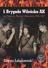 5 Brygada Wileńska AK na Pomorzu, Warmii i Mazurach 1945-1947 - Łabuszewski Tomasz - książka
