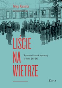 Liście na wietrze. Wspomnienia dziewczynki deportowanej na Wschód 1940-1946 - Felicja Konarska - ebook
