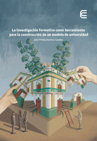 La investigación formativa como herramienta para la construcción de un modelo de universidad - John Freddy Ramírez Casallas - ebook