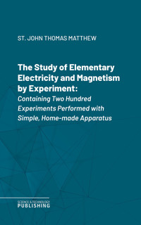 The Study of Elementary Electricity and Magnetism by Experiment - Thomas Matthew St. John - ebook
