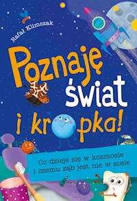 Poznaję świat i kropka! Co dzieje się w kosmosie i czemu ząb jest nie w sosie - Klimczak Rafał - książka