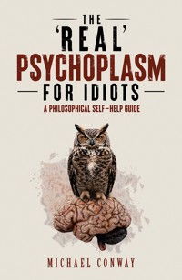 The 'Real' Psychoplasm for Idiots - Michael Conway - ebook